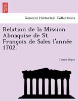 Relation de la Mission Abnaquise de St. François de Sales l'année 1702. 1241792275 Book Cover