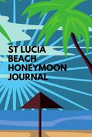 St Lucia Beach Honeymoon Journal: The Ultimate Beach Vacation Journal Notebook: Enjoy This Beach Lover Gifts For Women. Sand Between My Toes and Wind In My Hair Beach Must Have Memory Planner. 1071051792 Book Cover