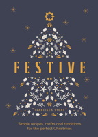 Festive: Simple recipes, crafts and traditions for the perfect Christmas 1529905311 Book Cover