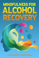 Mindfulness for Alcohol Recovery B08YQR6GQS Book Cover