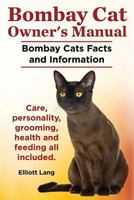 Bombay Cat Owner's Manual. Bombay Cats Facts and Information. Care, Personality, Grooming, Health and Feeding All Included. 1909151084 Book Cover