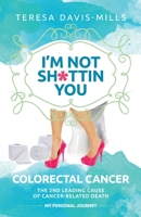 I'm Not Sh*ttin You: My Personal Journey With Colorectal Cancer 0578951061 Book Cover