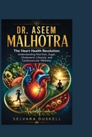 DR. ASEEM MALHOTRA: The Heart Health Revolution: Understanding Nutrition, Sugar, Cholesterol, Lifestyle, and Cardiovascular Wellness B0HFCXW4T5 Book Cover