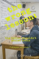 The Wrong Lesson: big babies shouldn't toilet train (diaper version): An ABDL regression guidebook B0H6ZN4H6Y Book Cover