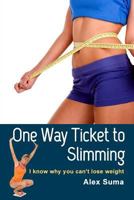 One Way Ticket to Slimming: I Know Why You Can't Lose Weight 1494252511 Book Cover