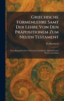 Griechische Formenlehre Samt Der Lehre Von Den Präpositionem Zum Neuen Testament: Nebst Beispielen Zum Ã bersetzen Und Einem Alphabetischen Wörterverzeichnis (German Edition) 1025692195 Book Cover