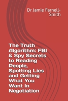 The Truth Algorithm: FBI & Spy Secrets to Reading People, Spotting Lies and Getting What You Want In Negotiation B0G5PCZR9N Book Cover