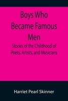 Boys Who Became Famous Men; Stories of the Childhood of Poets, Artists, and Musicians 935589872X Book Cover