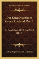 Der Krieg Napoleons Gegen Russland, Part 1: In Den Jahren 1812 Und 1813 (1819) 1168447593 Book Cover