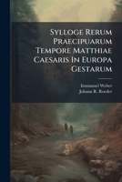 Sylloge Rerum Praecipuarum Tempore Matthiae Caesaris In Europa Gestarum 1248782216 Book Cover