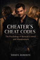 Cheaters Cheat Codes: The Psychology of Betrayal, Control, and Abandonment Written from the cheaters view point (Healing Emotional Abuse) B0GN91T7W3 Book Cover
