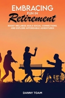 Embracing Fun in Retirement: Boost Wellness, Build Social Connections, and Explore Affordable Adventures 1965134998 Book Cover