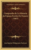 Compendio de La Historia de Espana Escrito En Frances (1863) 1247826899 Book Cover