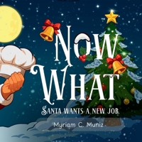 Now What? Santa Wants a New Job 1969586036 Book Cover