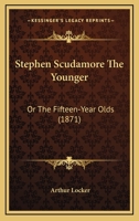 Stephen Scudamore The Younger: Or The Fifteen-Year Olds 1279930012 Book Cover