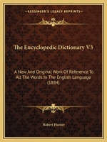 The Encyclopedic Dictionary V3: A New And Original Work Of Reference To All The Words In The English Language 1167051076 Book Cover