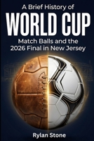 A Brief History of World Cup Match Balls and the 2026 Final in New Jersey: The Complete Story of Football Technology Evolution and the Road to MetLife Stadium B0H17LB595 Book Cover