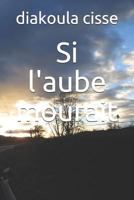 Si l'aube mourait 1793111774 Book Cover
