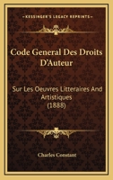 Code General Des Droits D'Auteur: Sur Les Oeuvres Litteraires And Artistiques (1888) 116812302X Book Cover