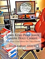 Lord King Pimp Jesus Joseph Holy Christ. I Am Your God Here On This Earth. 1500738778 Book Cover
