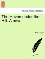 The Haven under the Hill. A novel. 124148015X Book Cover