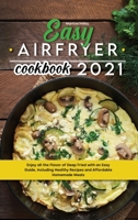 Easy Air Fryer Cookbook 2021: Enjoy all the Flavor of Deep Fried with an Easy Guide, Including Healthy Recipes and Affordable Homemade Meals 1801838267 Book Cover