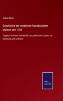 Geschichte der modernen französischen Malerei seit 1789: Zugleich in ihrem Verhältniß zum politischen Leben, zur Gesittung und Literatur 1271197057 Book Cover