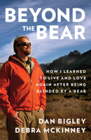 Beyond the Bear: How I Learned to Live and Love Again after Being Blinded by a Bear 0762784555 Book Cover