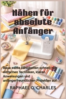 Nähen für absolute Anfänger: Baue echte Fähigkeiten schnell mit einfachen Techniken, klaren Anweisungen und anfängerfreundlichen Projekten auf (German Edition) B0GV8JFK4D Book Cover