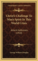 Christ's challenge to man's spirit in this world crisis; advent addresses at the Cathedral of St. John the Divine, New York 1113332085 Book Cover