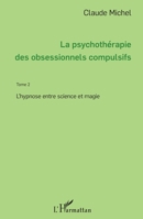 La psychothérapie des obsessionnels compulsifs - Tome 2: L'hypnose entre science et magie (French Edition) 2336303957 Book Cover