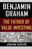 Benjamin Graham: The Father of Value Investing 1500653748 Book Cover