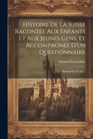 Histoire De La Suisse Racontée Aux Enfants Et Aux Jeunes Gens, Et Accompagnée D'un Questionnaire: Manuel Des Écoles... 1021252069 Book Cover