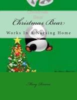 Christmas Bear: Works In A Nursing Home 149354134X Book Cover