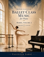 Hyper-Classical Ballet Class Music for Piano: Barre, Volume 2: Barre, Volume 2 - Performance Edition B0H15KLK2Q Book Cover