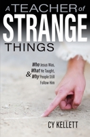 A Teacher of Strange Things- Who Jesus Was, What He Taught, and Why People Still Follow Him 1683572289 Book Cover