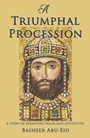 A Triumphal Procession: A story of Byzantine Valor and Adventure 1722458623 Book Cover