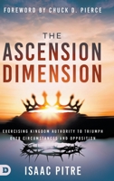 The Ascension Dimension: Exercising Kingdom Authority to Triumph over Circumstances and Opposition B0DW2CGNMF Book Cover