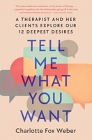 Tell Me What You Want: A Therapist and Her Clients Explore Our 12 Deepest Desires 1982170670 Book Cover