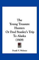 The Young Treasure Hunter; or, Fred Stanley's Trip to Alaska 1515358224 Book Cover