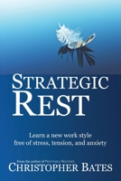 Strategic Rest: Learn a new work style free of stress, tension, and anxiety 0988936046 Book Cover