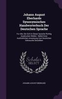 Johann August Eberhards Synonymisches Handworterbuch Der Deutschen Sprache: Fur Alle, Die Sich in Dieser Sprache Richtig Ausdrucken Wollen: Nebst Einer Ausfuhrlichen Anweisung Zum Nutzlichen Gebrauche 1286717272 Book Cover