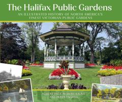 The Halifax Public Gardens: The creation, destruction and restoration of North America’s finest Victorian public gardens 1459506359 Book Cover
