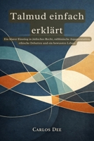 Talmud einfach erklärt: Ein klarer Einstieg in jüdisches Recht, rabbinische Argumentation, ethische Debatten und ein bewusstes Leben. (German Edition) B0GXTN7J4P Book Cover