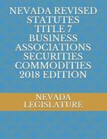 NEVADA REVISED STATUTES TITLE 7 BUSINESS ASSOCIATIONS SECURITIES COMMODITIES 2018 EDITION 1723855723 Book Cover