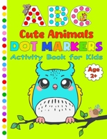 Dot Markers Activity Book ABC Cute Animals for Kids 2+: Learn the Alphabet Tracing by Coloring Cute Animals with Dot Markers and Certificate Inside B0CQBBCR8S Book Cover