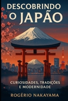 DESCOBRINDO O JAPÃO: CURIOSIDADES , TRADIÇOES E MODERNIDADE (Portuguese Edition) B0FPXP6DZB Book Cover