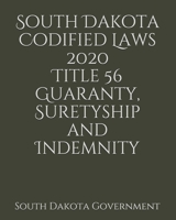 South Dakota Codified Laws 2020 Title 56 Guaranty, Suretyship and Indemnity 1657393526 Book Cover