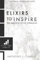 Elixirs To Inspire: The Makings of 5:1 Formulas: An Herbal E-Cigarette Guide 1533084106 Book Cover