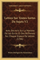 Lettres Sur Toutes Sortes De Sujets V2: Avec Des Avis Sur La Maniere De Les Ecrire, Et Des Re'Ponses Sur Chaque Espece De Lettres (1706) 116620281X Book Cover
